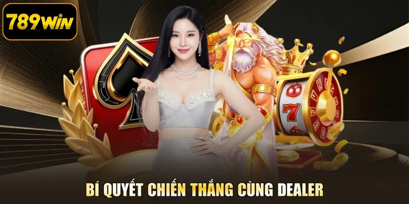 Bí quyết chiến thắng cùng Dealer