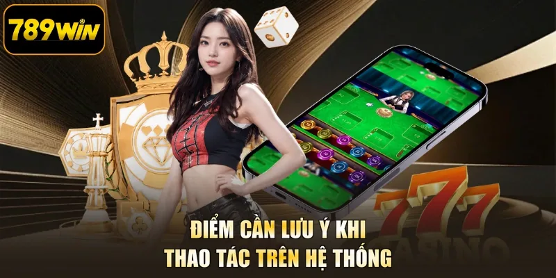 Điểm cần lưu ý khi thao tác trên hệ thống