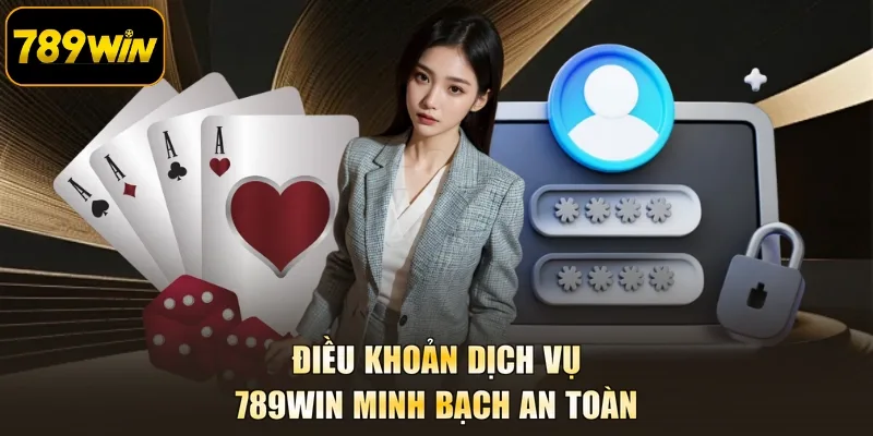 Điều khoản dịch vụ 789WIN minh bạch an toàn