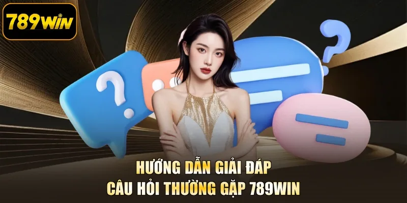Hướng dẫn giải đáp câu hỏi thường gặp 789WIN