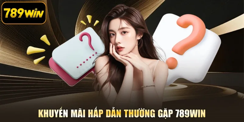 Khuyến mãi hấp dẫn thường gặp 789WIN