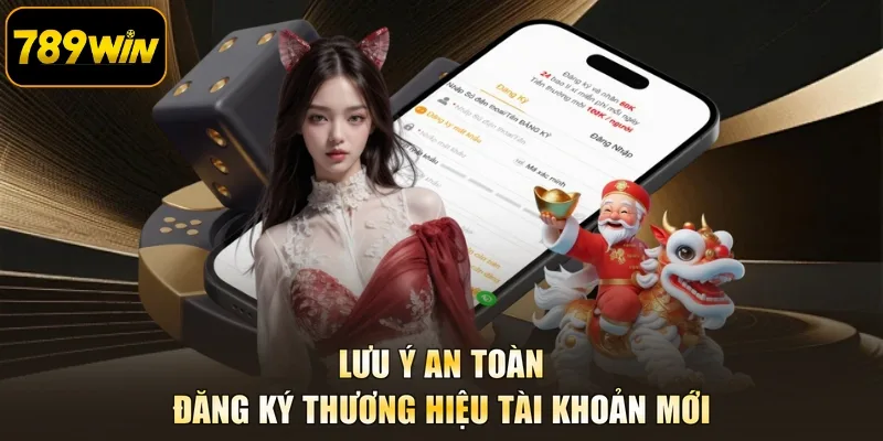 Lưu ý an toàn đăng ký thương hiệu tài khoản mới