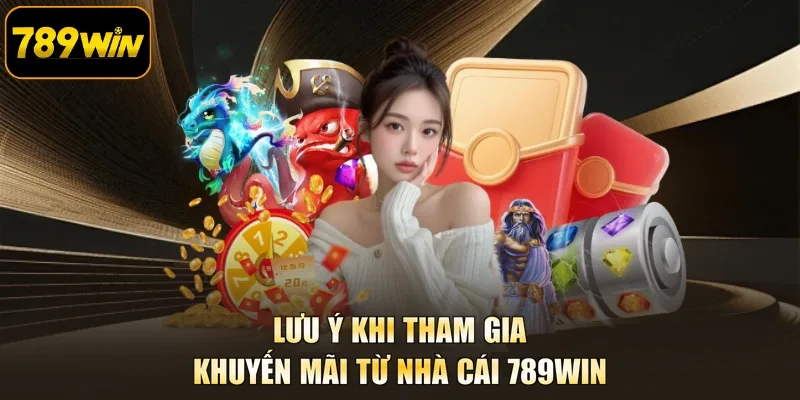 Lưu ý khi tham gia khuyến mãi từ nhà cái 789WIN