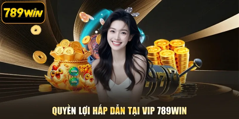 Quyền lợi hấp dẫn tại VIP 789WIN