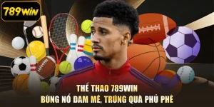 Thể Thao 789WIN - Bùng Nổ Đam Mê, Trúng Quà Phủ Phê